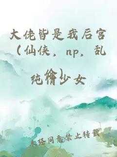 大佬皆是我后宫（仙侠，np，乱伦）