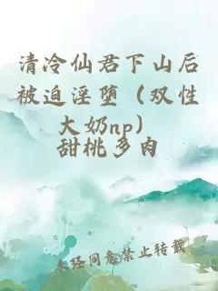 清冷仙君下山后被迫淫堕（双性大奶np）