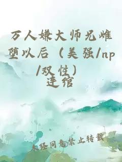 万人嫌大师兄雌堕以后（美强/np/双性）