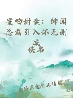 蜜吻甜妻：绯闻总裁引入怀无删减