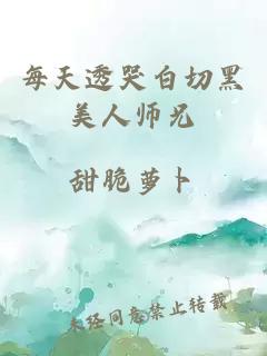 每天透哭白切黑美人师兄