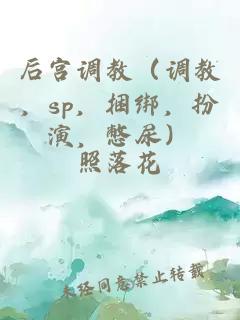 后宫调教（调教，sp，捆绑，扮演，憋尿）