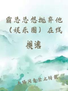 霸总总想抛弃他（娱乐圈）在线阅读