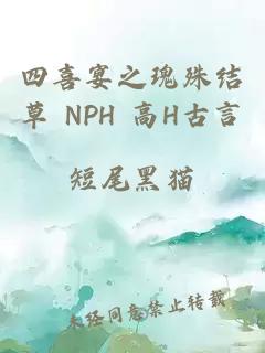 四喜宴之瑰殊结草 NPH 高H古言