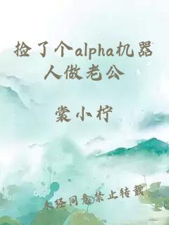 捡了个alpha机器人做老公