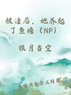 被渣后，她养起了鱼塘（NP）